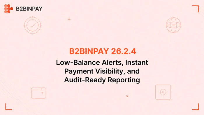 B2BINPAY 26.2.4: Low-Balance Alerts, Instant Payment Visibility, and Audit-Ready Reporting